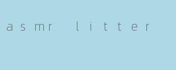 asmr litter